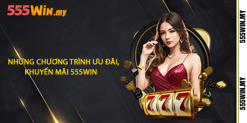 Những chương trình ưu đãi, khuyến mãi 555win