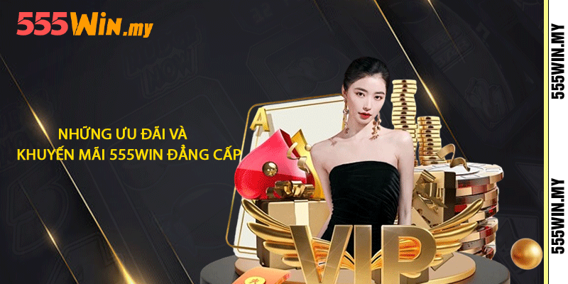 Những ưu đãi và khuyến mãi 555win đẳng cấp