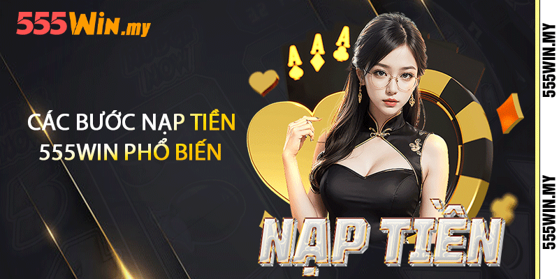 Các bước nạp tiền 555win phổ biến