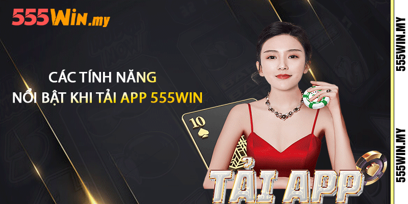 Các tính năng nổi bật khi tải app 555win